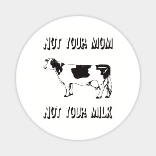 Not Your Mom Not Your Milk White Veggie Vegan T Shirts Magnet